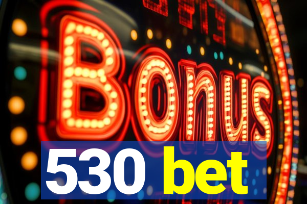 530 bet